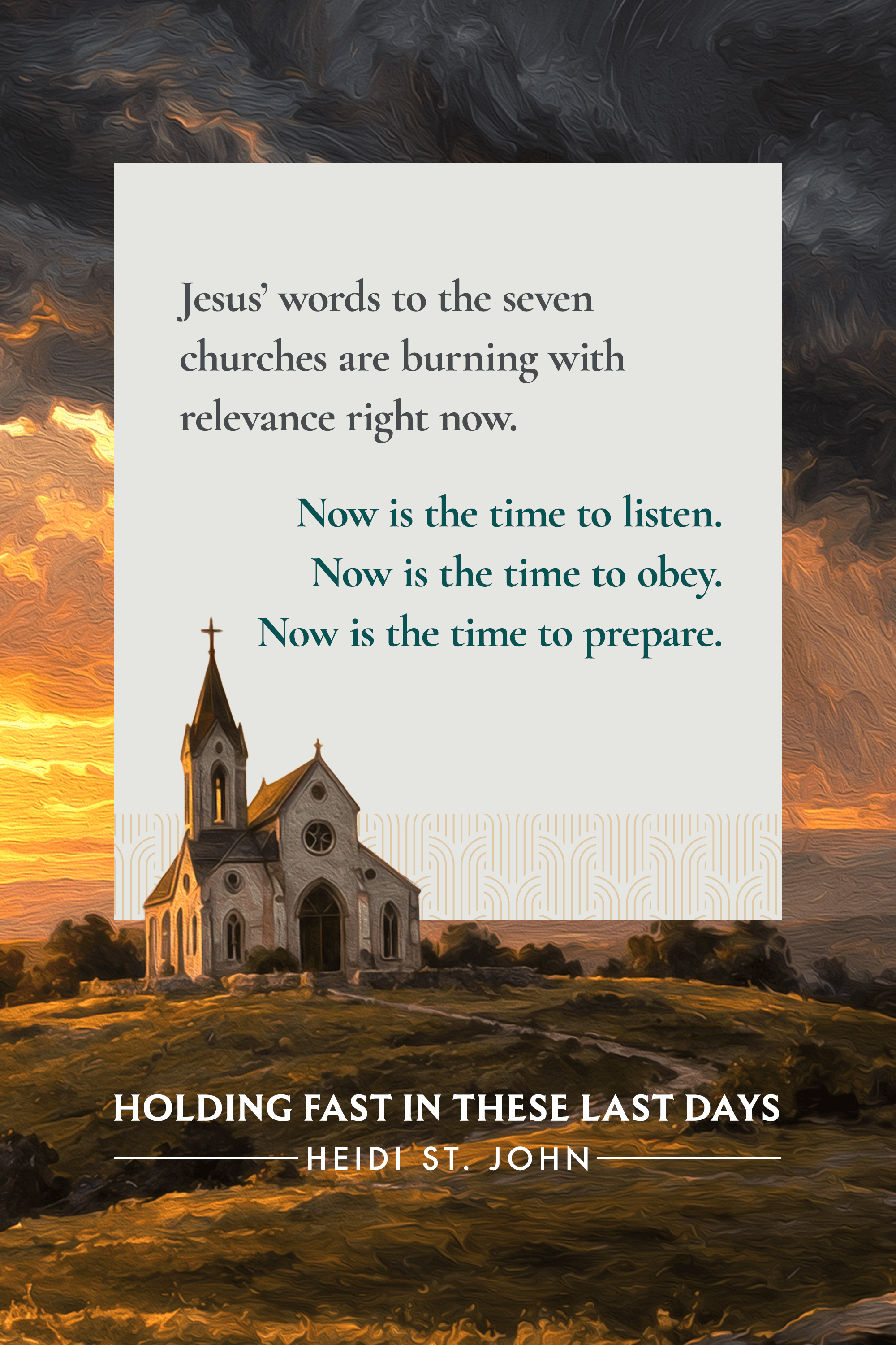 Jesus’ words to the seven churches are burning with relevance right
now. Now is the time to listen. Now is the time to obey. Now is the
time to prepare.